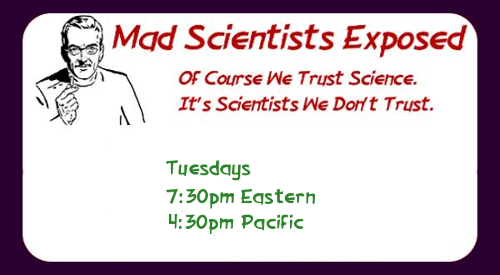 Mad Scientists Exposed, Tuesdays 7:30pm Eastern, 4:30pm Pacific